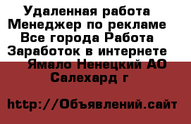 Удаленная работа - Менеджер по рекламе - Все города Работа » Заработок в интернете   . Ямало-Ненецкий АО,Салехард г.